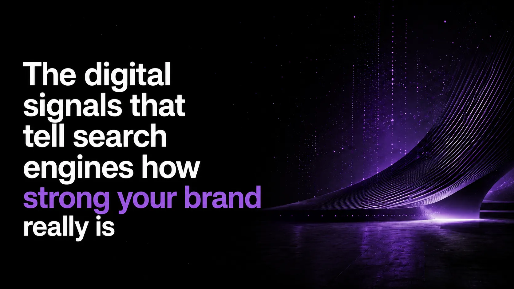 The digital signals that tell search engines how strong your brand really is